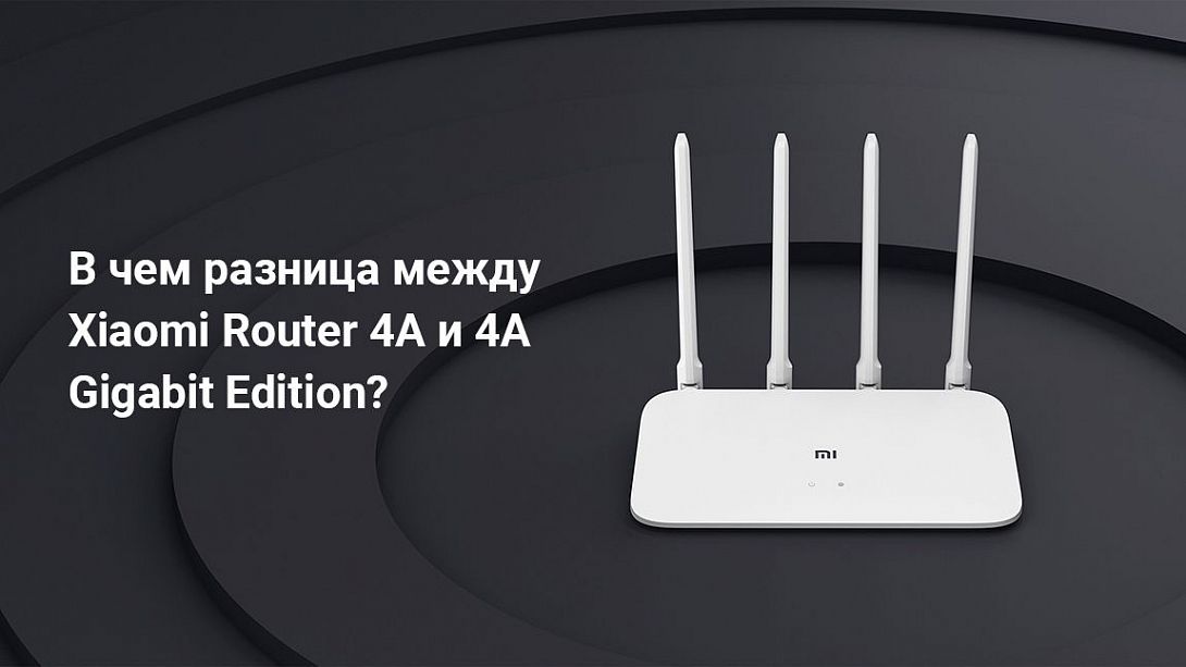 В чем разница между Xiaomi Router 4a и 4a Gigabit Edition?